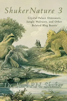 ŠukerPríroda (kniha 3): Dinosaury z krištáľového paláca, mrože z džungle a iné oneskorené zvieratá z blogu - ShukerNature (Book 3): Crystal Palace Dinosaurs, Jungle Walruses, and Other Belated Blog Beasts