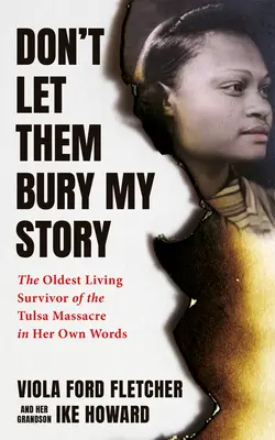 Nenechajte ich pochovať môj príbeh: Najstaršia žijúca účastníčka rasového masakru v Tulse vlastnými slovami - Don't Let Them Bury My Story: The Oldest Living Survivor of the Tulsa Race Massacre in Her Own Words