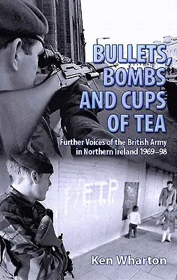 Guľky, bomby a šálky čaju - Ďalšie hlasy britskej armády v Severnom Írsku 1969-98 - Bullets, Bombs and Cups of Tea - Further Voices of the British Army in Northern Ireland 1969-98
