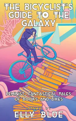 Cyklistov sprievodca po galaxii: Feministické, fantastické príbehy o knihách a bicykloch - The Bicyclist's Guide to the Galaxy: Feminist, Fantastical Tales of Books and Bikes