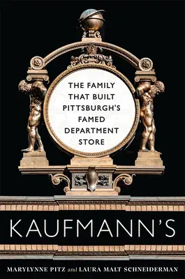 Kaufmann's: Rodina, ktorá vybudovala slávny obchodný dom v Pittsburghu - Kaufmann's: The Family That Built Pittsburgh's Famed Department Store