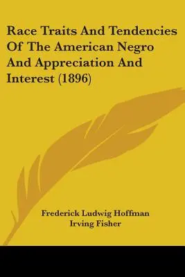 Race Traits And Tendencies Of The American Negro And Appreciation And Interest (1896)