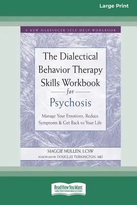 The Dialectical Behavior Therapy Skills Workbook for Psychosis (Pracovný zošit dialektickej behaviorálnej terapie pre psychózy): Zvládnite svoje emócie, zmiernite symptómy a vráťte sa späť do života [Large Print 16 Pt Ed - The Dialectical Behavior Therapy Skills Workbook for Psychosis: Manage Your Emotions, Reduce Symptoms, and Get Back to Your Life [Large Print 16 Pt Ed