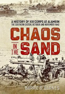 Chaos v piesku: História XIII. zboru v Alameine. južný sektor, október a november 1942 - Chaos in the Sand: A History of XIII Corps at Alamein. the Southern Sector, October and November 1942