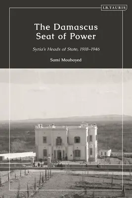 Sídlo moci v Damasku: Hlavy štátov Sýrie v rokoch 1918 - 1946 - The Damascus Seat of Power: Syria's Heads of State, 1918-1946