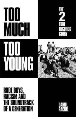 Too Much Too Young: The 2 Tone Records Story - Rude Boys, Racism and Soundtrack of a Generation - Too Much Too Young: The 2 Tone Records Story - Rude Boys, Racism and the Soundtrack of a Generation