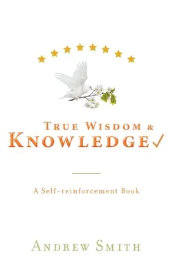 Pravá múdrosť a poznanie: A Self-reinforcement Book - True Wisdom & Knowledge: A Self-reinforcement Book