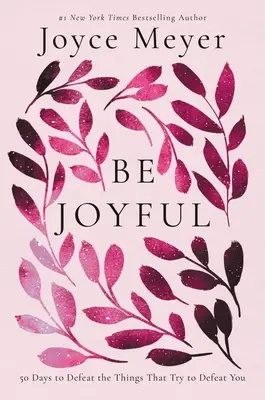 Buďte radostní: 50 dní na porazenie vecí, ktoré sa vás snažia zničiť - Be Joyful: 50 Days to Defeat the Things That Try to Defeat You