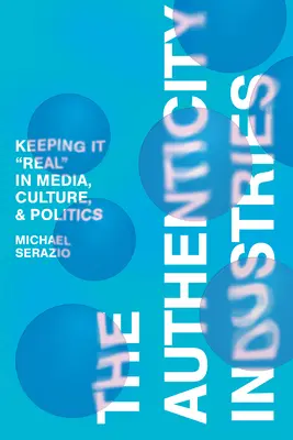 Priemysel autenticity: Autentickosť: Zachovanie reality v médiách, kultúre a politike - The Authenticity Industries: Keeping It Real in Media, Culture, and Politics