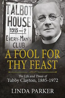 Blázon na tvoju hostinu: Život a doba Tubbyho Claytona, 1885-1972 - A Fool for Thy Feast: The Life and Times of Tubby Clayton, 1885-1972