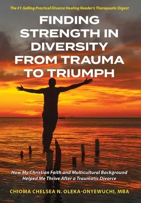 Hľadanie sily v rozmanitosti Od traumy k triumfu: Ako mi kresťanská viera a multikultúrne zázemie pomohli prosperovať po traumatickom rozvode - Finding Strength in Diversity From Trauma to Triumph: How My Christian Faith and Multicultural Background Helped Me Thrive After a Traumatic Divorce