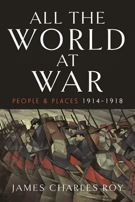 Celý svet vo vojne: Ľudia a miesta, 1914 - 1918 - All the World at War: People and Places, 1914-1918