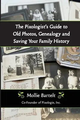 Sprievodca pixológa po starých fotografiách, genealógii a záchrane rodinnej histórie - The Pixologist's Guide to Old Photos, Genealogy and Saving Your Family History