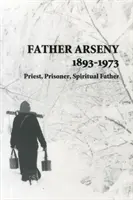 Otec Arsenij 1893 - 1973 - kňaz, väzeň, duchovný otec - Father Arseny 1893-1973 - Priest, Prisoner, Spiritual Father