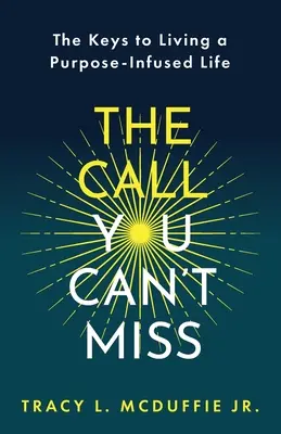 Volanie, ktoré nemôžete premeškať: Kľúče k životu naplnenému cieľom﻿ - The Call You Can't Miss: The Keys to Living a Purpose-Infused Life﻿