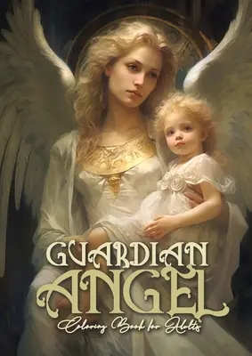 Anjel strážny Omaľovánky pre dospelých: Anjeli Omaľovánky pre dospelých Omaľovánky Anjeli strážni Archanjeli v šedej škále AnjeliA4 66P - Guardian Angel Coloring Book for Adults: Angels Coloring Book for Adults Coloring Book Guardian Angels Grayscale Archangels AngelsA4 66P