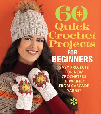 60 rýchlych háčkovaných projektov pre začiatočníkov: Jednoduché projekty pre začínajúce háčkarky z tkaniny Pacific(r) od Cascade Yarns(r) - 60 Quick Crochet Projects for Beginners: Easy Projects for New Crocheters in Pacific(r) from Cascade Yarns(r)