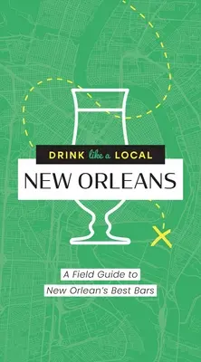 Pite ako miestni: New Orleans: Sprievodca po najlepších baroch v New Orleans - Drink Like a Local: New Orleans: A Field Guide to New Orleans's Best Bars