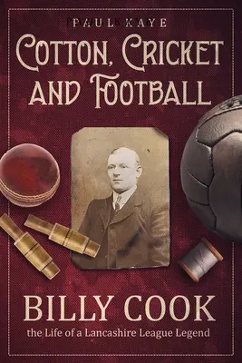 Bavlna, kriket a futbal: Billy Cook, život legendy lancashirskej ligy - Cotton, Cricket and Football: Billy Cook, the Life of a Lancashire League Legend