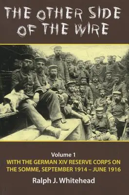 Druhá strana drôtu: Snímka 1: S nemeckým XIV. záložným zborom na Somme, september 1914 - jún 1916 - The Other Side of the Wire: Volume 1 - With the German XIV Reserve Corps on the Somme, September 1914-June 1916