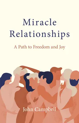 Zázračné vzťahy: Cesta k slobode a radosti - Miracle Relationships: A Path to Freedom and Joy