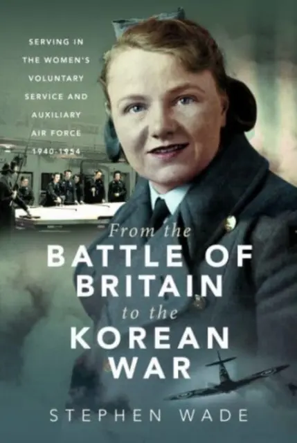 Od bitky o Britániu po kórejskú vojnu: Služba v dobrovoľníckej službe žien a v pomocných leteckých silách v rokoch 1940 - 1954 - From the Battle of Britain to the Korean War: Serving in the Women's Voluntary Service and Auxiliary Air Force, 1940-1954