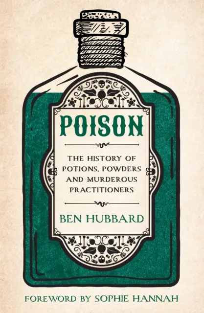 Jed - História elixírov, práškov a vražedných praktík - Poison - The History of Potions, Powders and Murderous Practitioners