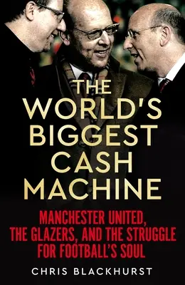 Najväčší stroj na peniaze na svete: Manchester United, Glazerovci a boj o futbalovú dušu - The World's Biggest Cash Machine: Manchester United, the Glazers, and the Struggle for Football's Soul