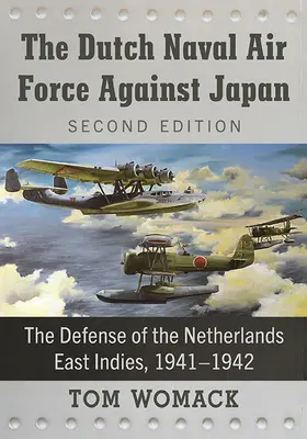 Holandské námorné letectvo proti Japonsku: The Defense of the Netherlands East Indies, 1941-1942, 2d ed. - The Dutch Naval Air Force Against Japan: The Defense of the Netherlands East Indies, 1941-1942, 2d ed.