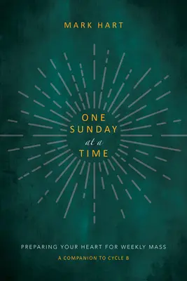 Jedna nedeľa za druhou (cyklus B): Príprava srdca na týždennú omšu - One Sunday at a Time (Cycle B): Preparing Your Heart for Weekly Mass