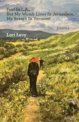 Nohy v L.A., ale moje lono žije v Jeruzaleme, môj dych vo Vermonte - Feet In L.A., But My Womb Lives In Jerusalem, My Breath In Vermont