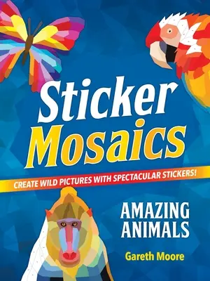 Samolepková mozaika: Úžasné zvieratá: Vydarené samolepky: Vytvárajte divoké obrázky s veľkolepými samolepkami! - Sticker Mosaics: Amazing Animals: Create Wild Pictures with Spectacular Stickers!