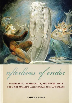 Afterlives of Endor: Čarodejníctvo, divadelnosť a neistota od Malleus Maleficarum po Shakespeara - Afterlives of Endor: Witchcraft, Theatricality, and Uncertainty from the Malleus Maleficarum to Shakespeare