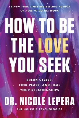 Ako byť láskou, ktorú hľadáte: Zlomte cykly, nájdite pokoj a uzdravte svoje vzťahy - How to Be the Love You Seek: Break Cycles, Find Peace, and Heal Your Relationships