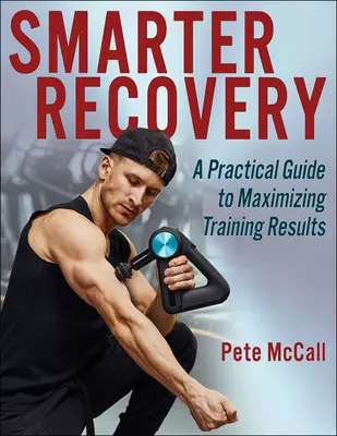 Chytrejšia regenerácia: Praktický sprievodca maximalizáciou tréningových výsledkov - Smarter Recovery: A Practical Guide to Maximizing Training Results