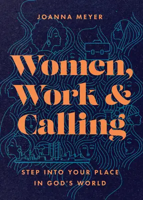 Ženy, práca a povolanie: Vstúpte na svoje miesto v Božom svete - Women, Work, and Calling: Step Into Your Place in God's World