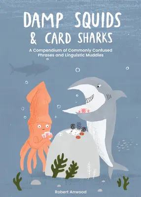 Vlhké chobotnice a kartové žraloky: Vychytávky: Kompendium bežne zamieňaných fráz a jazykových zmätkov - Damp Squids and Card Sharks: A Compendium of Commonly Confused Phrases and Linguistic Muddles