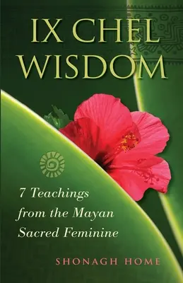 Múdrosť Ix Chel: 7 učení posvätnej ženskosti Mayov - Ix Chel Wisdom: 7 Teachings from the Mayan Sacred Feminine