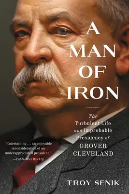 Muž zo železa: búrlivý život a nepravdepodobné prezidentstvo Grovera Clevelanda - A Man of Iron: The Turbulent Life and Improbable Presidency of Grover Cleveland