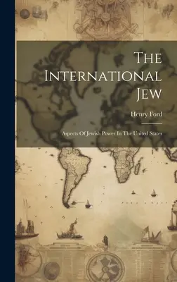 The International Jew (Medzinárodný Žid): Aspekty židovskej moci v Spojených štátoch - The International Jew: Aspects Of Jewish Power In The United States