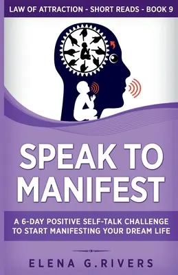 Speak to Manifest: Vydajte sa na 6-dňovú výzvu pozitívnej samomluvy, aby ste začali manifestovať svoj vysnívaný život - Speak to Manifest: A 6-Day Positive Self-Talk Challenge to Start Manifesting Your Dream Life