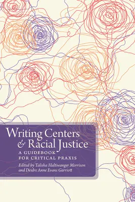 Writing Centers and Racial Justice (Centrá písania a rasová spravodlivosť): A Guidebook for Critical Praxis - Writing Centers and Racial Justice: A Guidebook for Critical Praxis