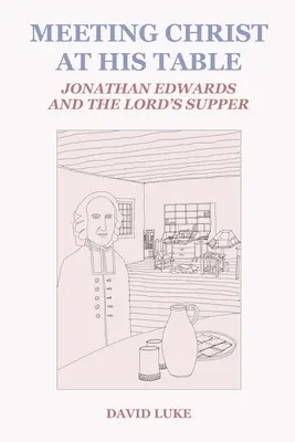 Stretnutie s Kristom pri jeho stole: Jonathan Edwards a Pánova večera - Meeting Christ at his Table: Jonathan Edwards and the Lord's Supper