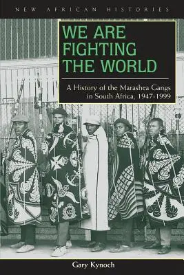 Bojujeme so svetom: História gangov marashea v Južnej Afrike v rokoch 1947 - 1999 - We Are Fighting the World: A History of the Marashea Gangs in South Africa, 1947-1999