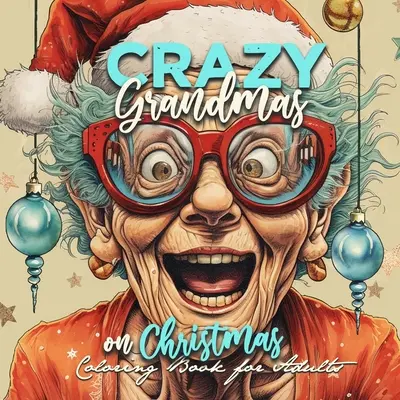 Bláznivé babičky na Vianoce Omaľovánky pre dospelých: Babička portrét Omaľovánky Babička vtipné Omaľovánky staré tváre Vianočné Omaľovánky Gra - Crazy Grandmas on Christmas Coloring Book for Adults: Grandma Portrait Coloring Book Grandma funny Coloring Book old faces Christmas Coloring Book Gra