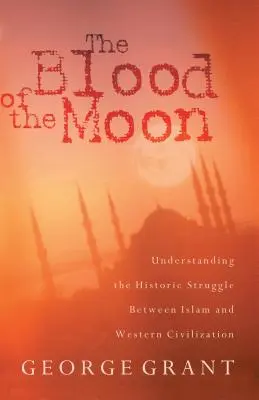 Krv mesiaca: Pochopenie historického boja medzi islamom a západnou civilizáciou - The Blood of the Moon: Understanding the Historic Struggle Between Islam and Western Civilization