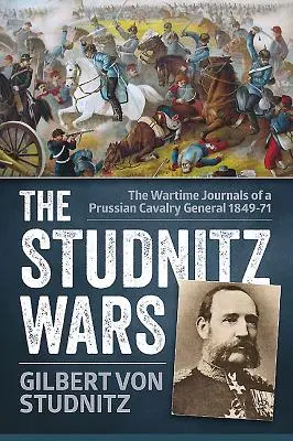 Studnitzove vojny - Vojnové denníky pruského generála jazdectva 1849-71 - Studnitz Wars - The Wartime Journals of a Prussian Cavalry General 1849-71