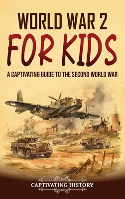 Druhá svetová vojna pre deti: Pútavý sprievodca druhou svetovou vojnou - World War 2 for Kids: A Captivating Guide to the Second World War