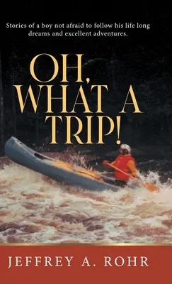 Oh, What a Trip!: Príbehy chlapca, ktorý sa nebál ísť za svojimi životnými snami a vynikajúcimi dobrodružstvami. - Oh, What a Trip!: Stories of a boy not afraid to follow his life long dreams and excellent adventures.