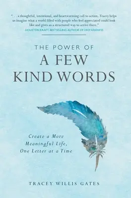 Sila niekoľkých láskavých slov: Vydajte viac zmysluplných slov: Vytvorte si zmysluplnejší život, jedno písmeno za druhým - The Power of A Few Kind Words: Create a More Meaningful Life, One Letter at a Time